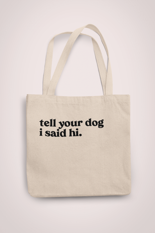 Tell your dog I said hi organic tote