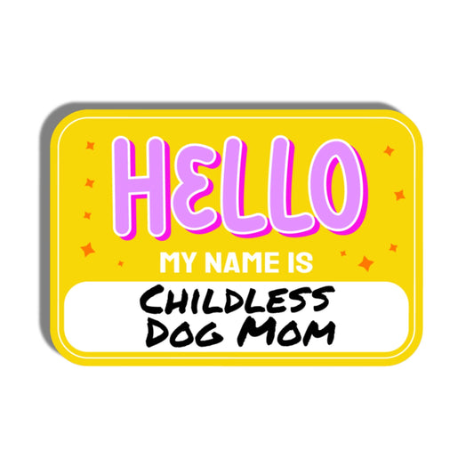 Cute Dog Sticker - Hello My Name is Childless Dog Mom 💛