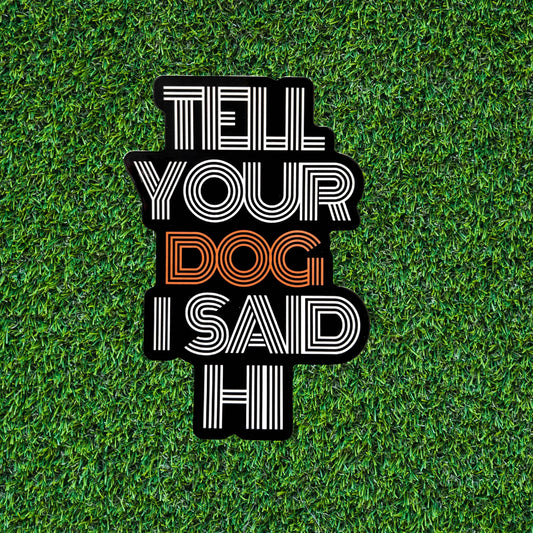 Tell Your Dog I Said Hi Sticker